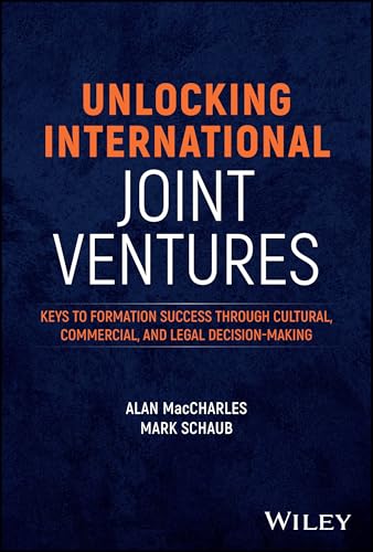 Unlocking International Joint Ventures : Keys to Formation Success through Cultural, Commercial, and Legal Decision-Making