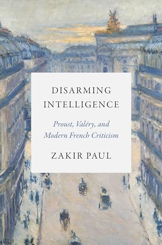 Disarming Intelligence : Proust, Valery, and Modern French Criticism