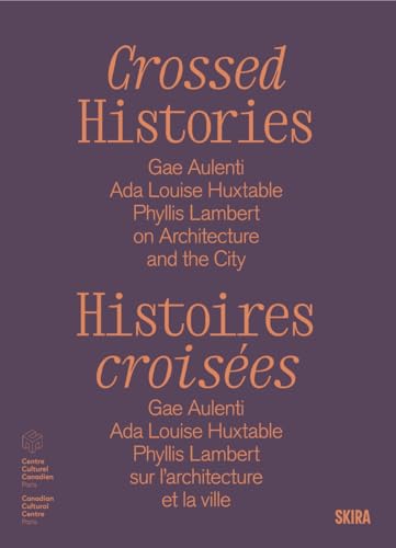 Crossed Histories (Bilingual edition) : Gae Aulenti, Ada Louise Huxtable, Phyllis Lambert on Architecture and the City