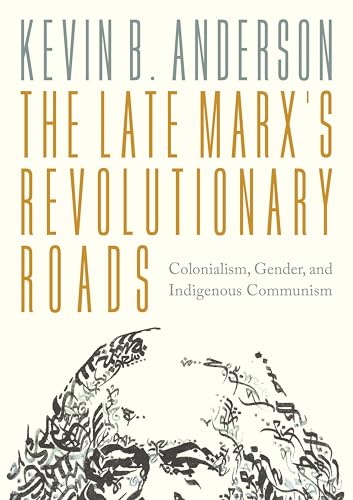 The Late Marx’s Revolutionary Roads : Colonialism, Gender, and Indigenous Communism