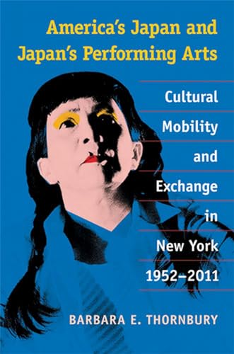America's Japan and Japan's Performing Arts : Cultural Mobility and Exchange in New York, 1952-2011