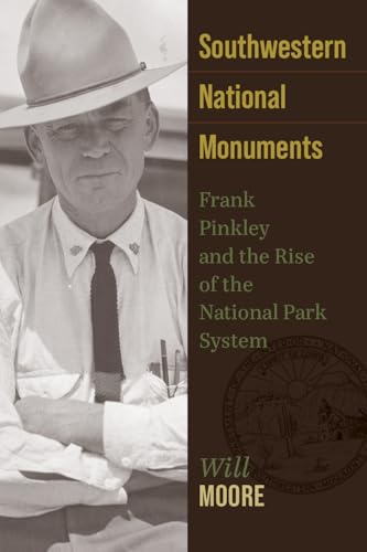 Southwestern National Monuments : Frank Pinkley and the Rise of the National Park System