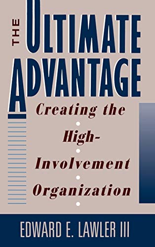 The Ultimate Advantage: Creating the Competitive High-involvement Organization