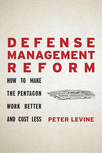 Defense Management Reform: How to Make the Pentagon Work Better and Cost Less