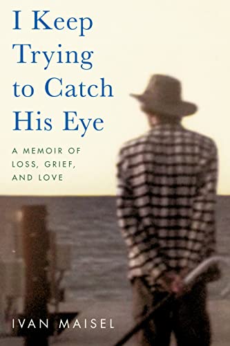 I Keep Trying to Catch His Eye : A Memoir of Loss, Grief, and Love