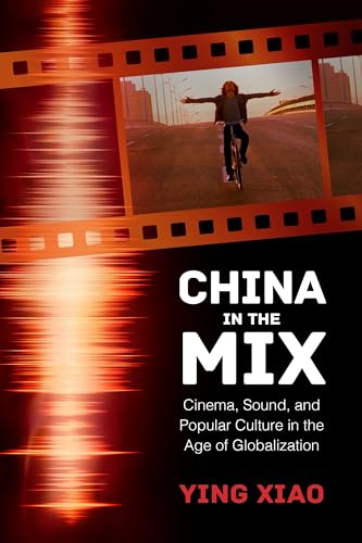 China in the Mix : Cinema, Sound, and Popular Culture in the Age of Globalization