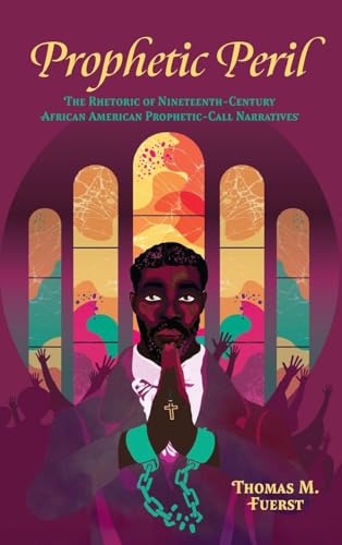 Prophetic Peril : The Rhetoric of Nineteenth-Century African American Prophetic-Call Narratives