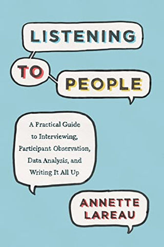 Listening to People: A Practical Guide to Interviewing, Participant Observation, Data Analysis, and Writing It All Up (Chicago Guides to Writing, Editing, and Publishing)