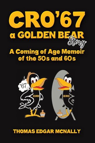CRO’67 a Golden Bear Story : A Coming of Age Memoir of the 50s and 60s