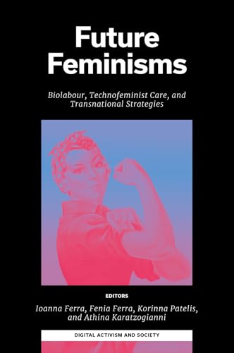 Future Feminisms : Biolabour, Technofeminist Care, and Transnational Strategies