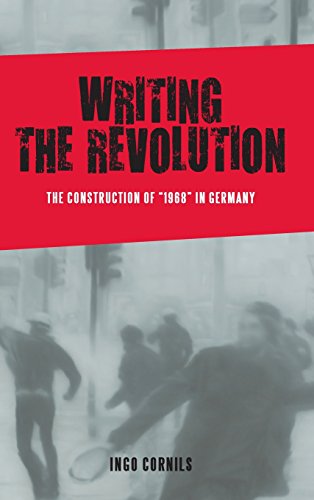 Writing the Revolution: The Construction of "1968" in Germany
