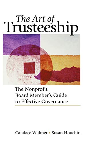 The Art of Trusteeship: The Nonprofit Board Members Guide to Effective Governance