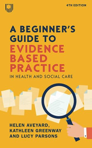 A Beginner's Guide to Evidence Based Practice in Health and Social Care