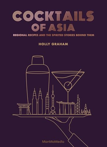 Cocktails of Asia : Regional Recipes and the Spirited Stories Behind Them