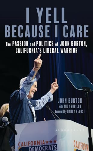 I Yell Because I Care : The Passion and Politics of John Burton, California's Liberal Warrior