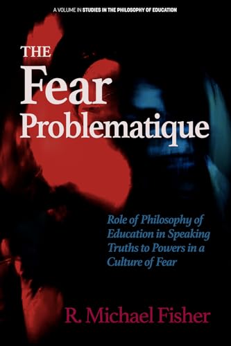 The Fear Problematique : Role of Philosophy of Education in Speaking Truths to Powers in a Culture of Fear