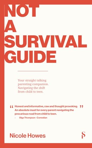 Not a Survival Guide : Your Straight Talking Parenting Companion; Navigating The Shift From Child To Teen
