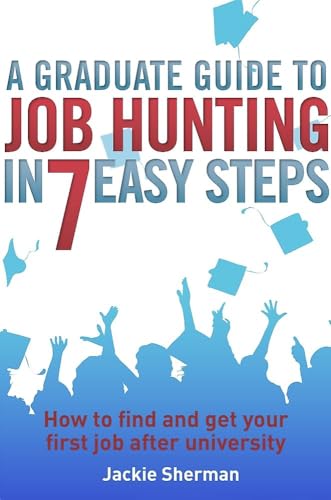 A Graduate Guide to Job Hunting in Seven Easy Steps: How to find your first job after university