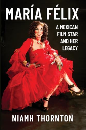Maria Felix : A Mexican Film Star and her Legacy