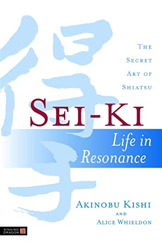 Sei-Ki : Life in Resonance - the Secret Art of Shiatsu