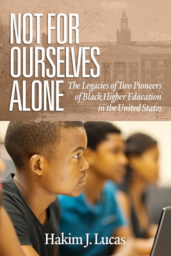 Not For Ourselves Alone : The Legacies of Two Pioneers of Black Higher Education in the United States