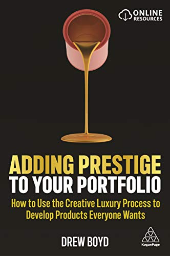 Adding Prestige to Your Portfolio : How to Use the Creative Luxury Process to Develop Products Everyone Wants