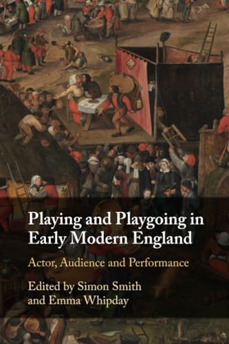 Playing and Playgoing in Early Modern England : Actor, Audience and Performance