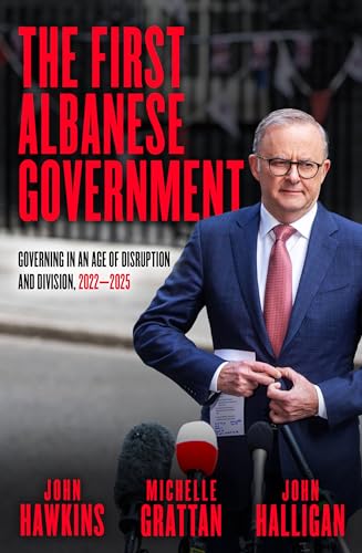 The First Albanese Government : Governing in an Age of Disruption and Division, 2022–2025