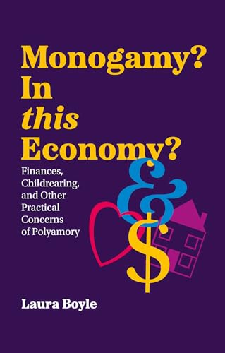 Monogamy? In this Economy? : Finances, Childrearing, and Other Practical Concerns of Polyamory