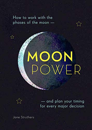 Moonpower: How to work with the phases of the moon and plan your timing for every major decision