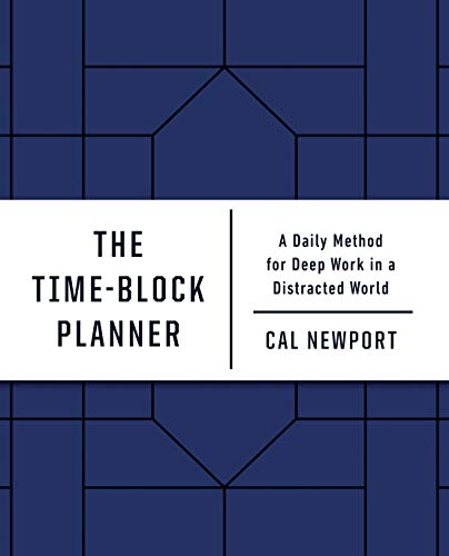 The Time-block Planner: A Daily Method for Deep Work in a Distracted World
