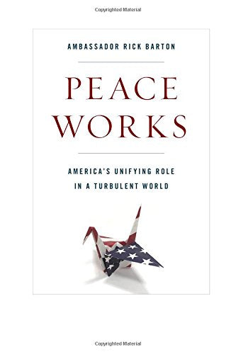 Peace Works: America's Unifying Role in a Turbulent World