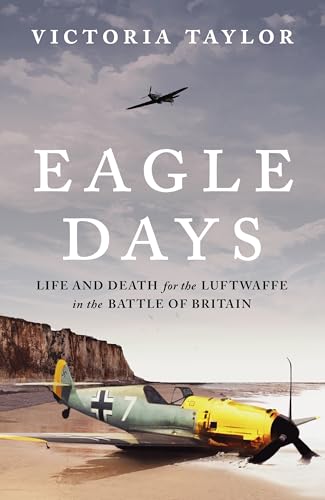 Eagle Days : Life and Death for the Luftwaffe in the Battle of Britain