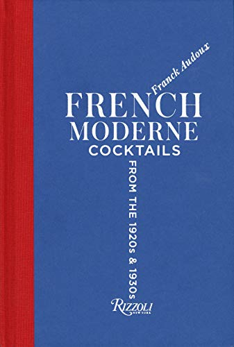French Moderne: Cocktails from the Twenties and Thirties - With Recipes