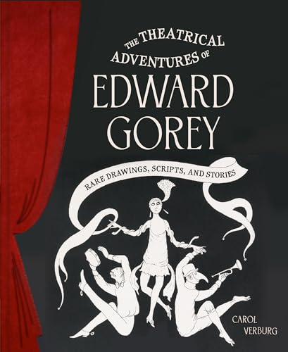 Theatrical Adventures of Edward Gorey : Rare Drawings, Scripts, and Stories