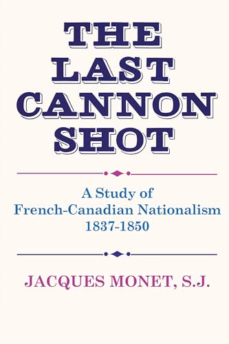 The Last Cannon Shot : A Study of French-Canadian Nationalism 1837-1850