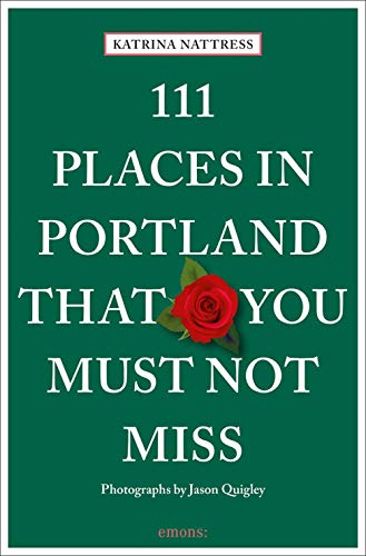 111 Places in Portland That You Must Not Miss (111 Places/Shops): Travel Guide