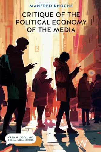 Critique of the Political Economy of the Media : Foundations and Applications