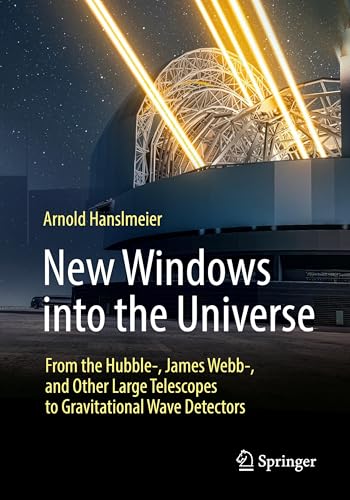 New Windows into the Universe : From the Hubble-, James Webb-, and Other Large Telescopes to Gravitational Wave Detectors