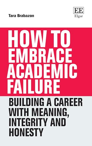 How to Embrace Academic Failure : Building a Career with Meaning, Integrity and Honesty