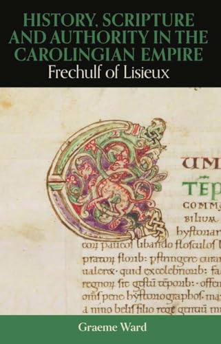 History, Scripture, and Authority in the Carolingian Empire : Frechulf of Lisieux