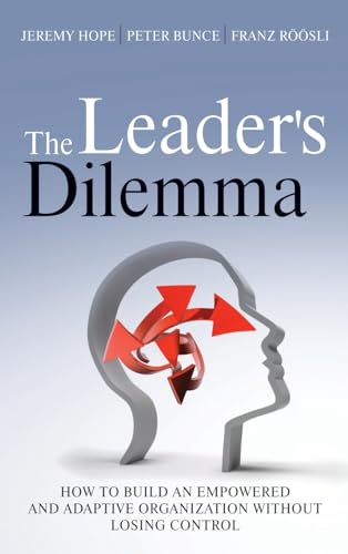 The Leaders Dilemma: How to Build an Empowered and Adaptive Organization Without Losing Control