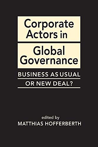 Corporate Actors in Global Governance: Business as Usual or New Deal? (Advances in International Political Economy)
