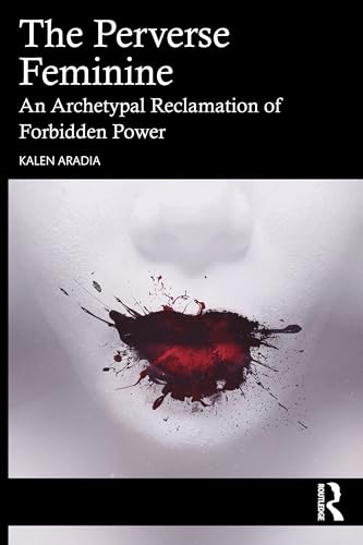 The Perverse Feminine : An Archetypal Reclamation of Forbidden Power