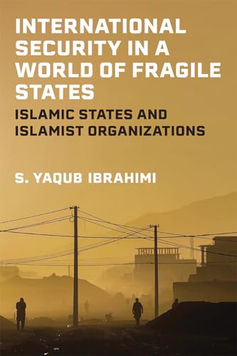 International Security in a World of Fragile States : Islamic States and Islamist Organizations