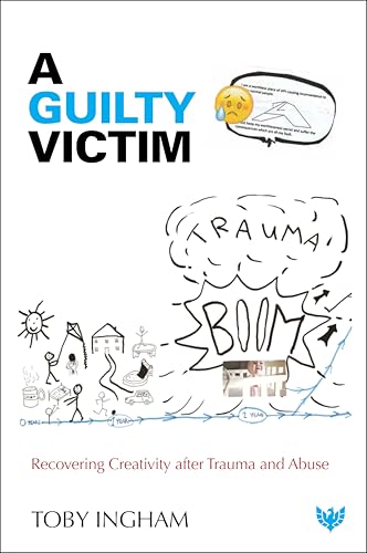 A Guilty Victim : Recovering Creativity after Trauma and Abuse