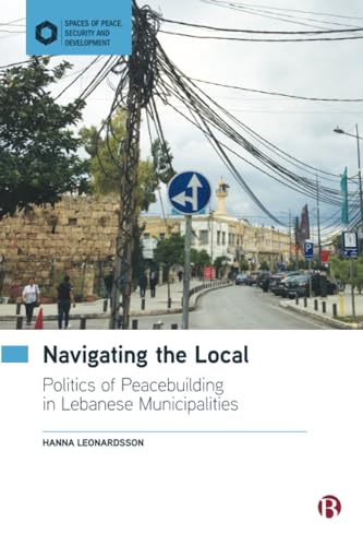 Navigating the Local : Politics of Peacebuilding in Lebanese Municipalities