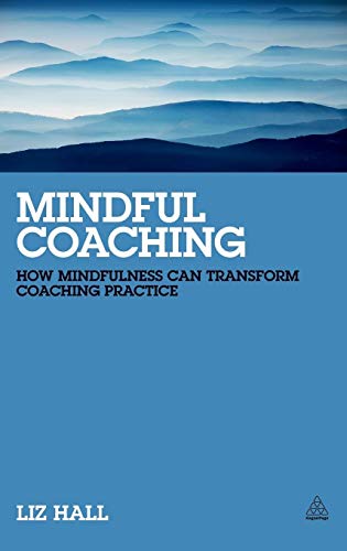 Mindful Coaching : How Mindfulness can Transform Coaching Practice