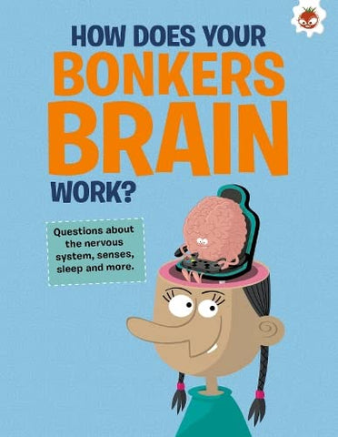 The Curious Kid's Guide To The Human Body: HOW DOES YOUR BONKERS BRAIN WORK?: STEM