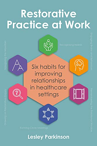 Restorative Practice at Work : Six habits for improving relationships in healthcare settings